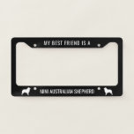 My Best Friend is a Mini Australian Shepherd License Plate Frame<br><div class="desc">A fun auto accessory for the vehicle shared by you and your Miniature Australian Shepherd! This cute Mini Aussie lover's license plate cover can be personalized with your own message. Black with white dog silhouettes. Visit Jenn's Doodle World for more cool custom license plate covers for lovers of all dog...</div>