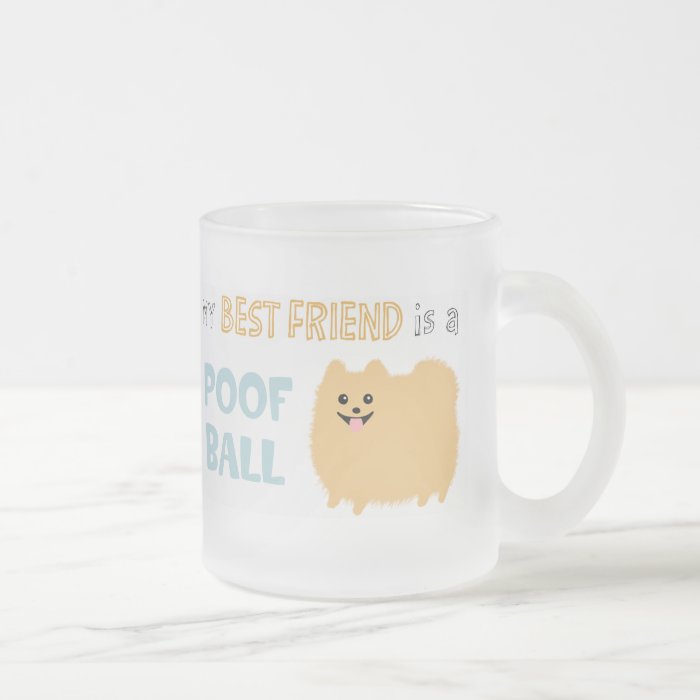 My Best Friend is a POOF BALL   Cute Pomeranian Coffee Mugs