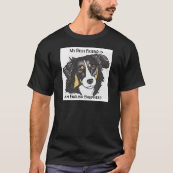 My Best Friend Is A Tri-color English Shepherd T-shirt by ArtfulPawDesigns at Zazzle