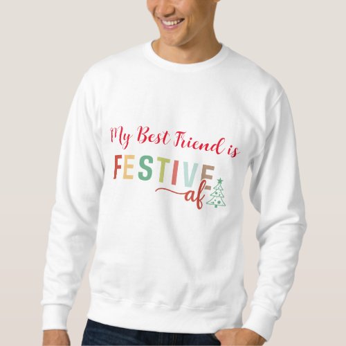 My Best Friend is Festive AF Funny Christmas  Sweatshirt