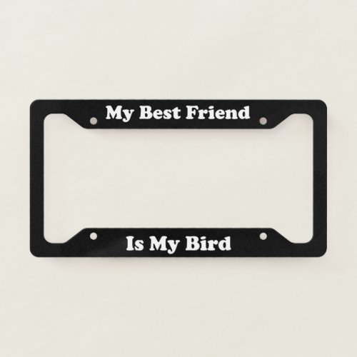 My Best Friend Is My Bird License Plate Frame