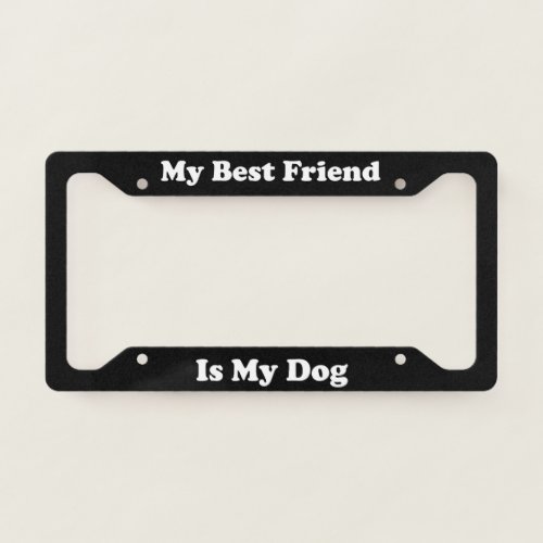 My Best Friend Is My Dog License Plate Frame