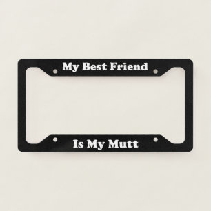 My Best Friend Is My Mutt License Plate Frame