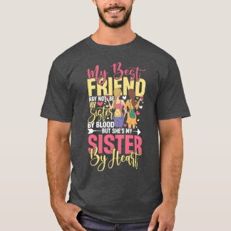 My Best Friend Not Be My Sister But My Sister By f T-Shirt