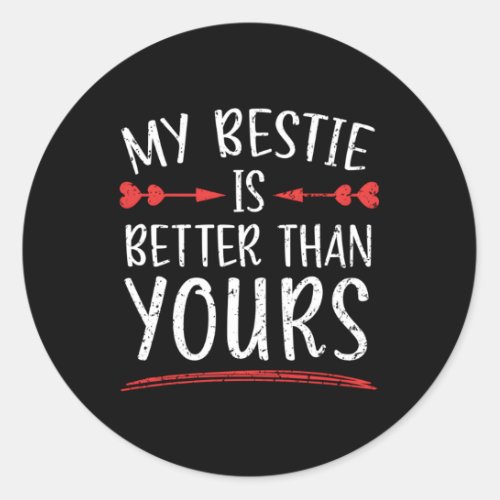 My Bestie Is Better Than Yours Best Friend Bff Fri Classic Round Sticker