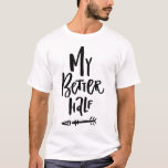 My Better Half Hand Lettered Left Arrow His & Hers T-Shirt<br><div class="desc">Cute and unique shirt featuring hand-lettered quote "my better half". A matching shirt is available. This will be a perfect anniversary gift and Valentine's day gift.</div>