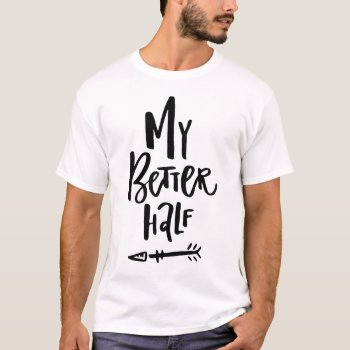 My Better Half Hand Lettered Left Arrow His & Hers T-shirt by KeikoPrints at Zazzle