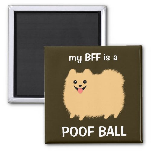 My BFF is a Pomeranian Poof Ball _ Fun Pom Design Magnet