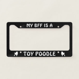 MY BFF is a Toy Poodle   Dog Lover's Custom License Plate Frame