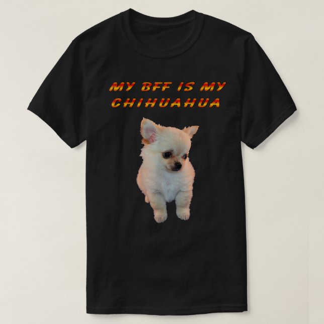 MY BFF IS MY CHIHUAHUA CHIHUAHUA tshirt  (Design Front)
