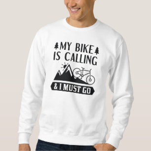 My Bike Is Calling And I Must Go Sweatshirt