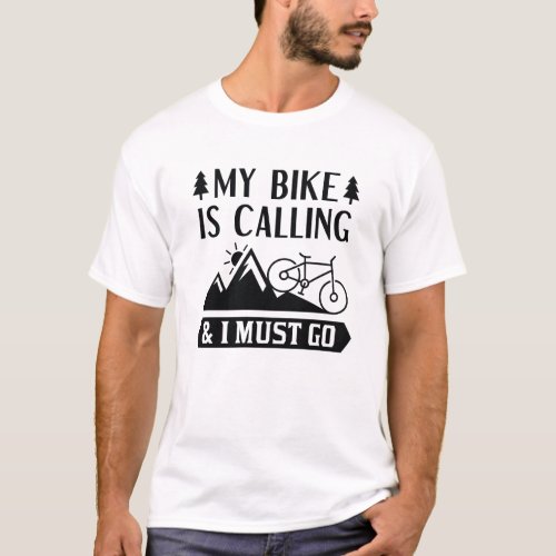 My Bike Is Calling And I Must Go T_Shirt