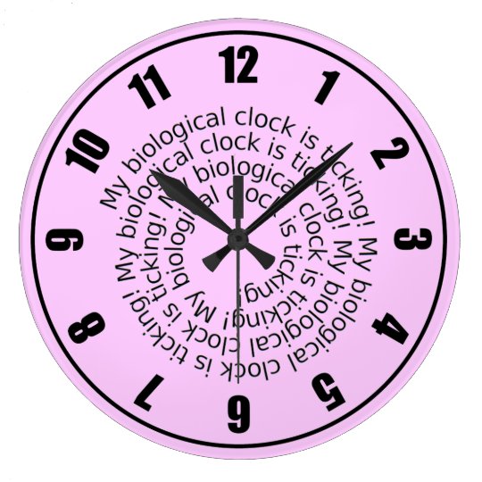 My Biological Clock is Ticking Clock