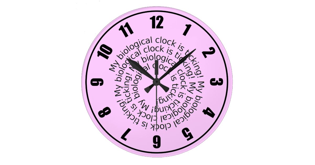 My Biological Clock is Ticking Clock