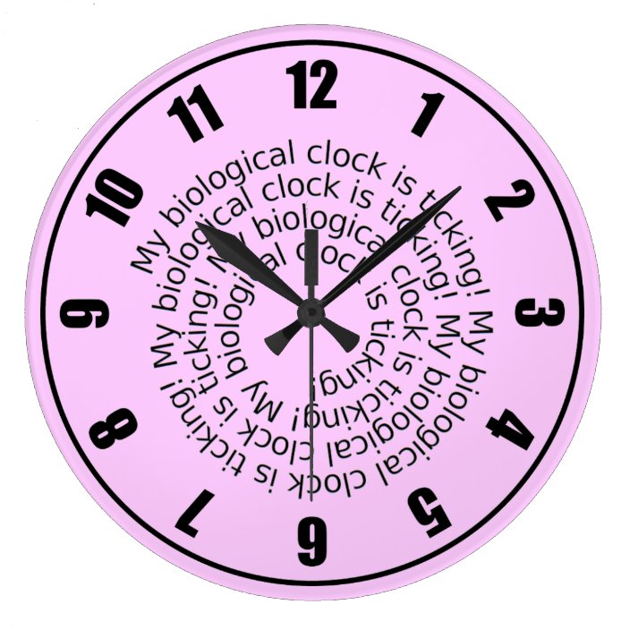 My Biological Clock is Ticking Clock