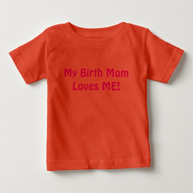 My Birth Mom Loves Me! Baby T-Shirt (Front)