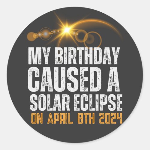 my birthday caused a total solar eclipse funny classic round sticker