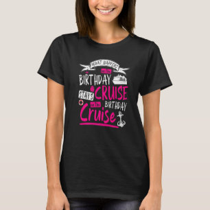 My Birthday Cruise Idea For Women &  Cruise Ship   T-Shirt