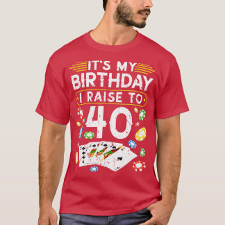 My Birthday I Raise To 40 Poker T-Shirt
