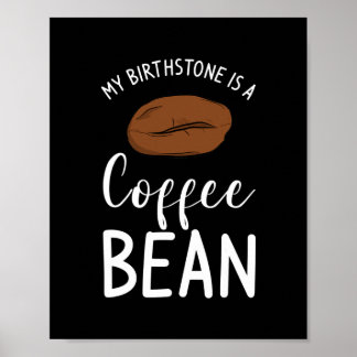 My Birthstone Is A Coffee Bean Caffeine Lover  Poster