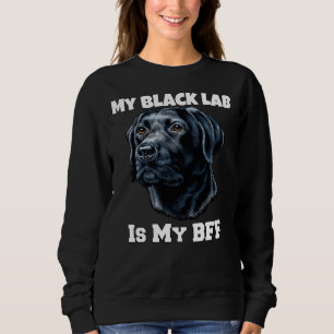My Black Lab Is My Bff Lovable Black Lab Dog Owner Sweatshirt