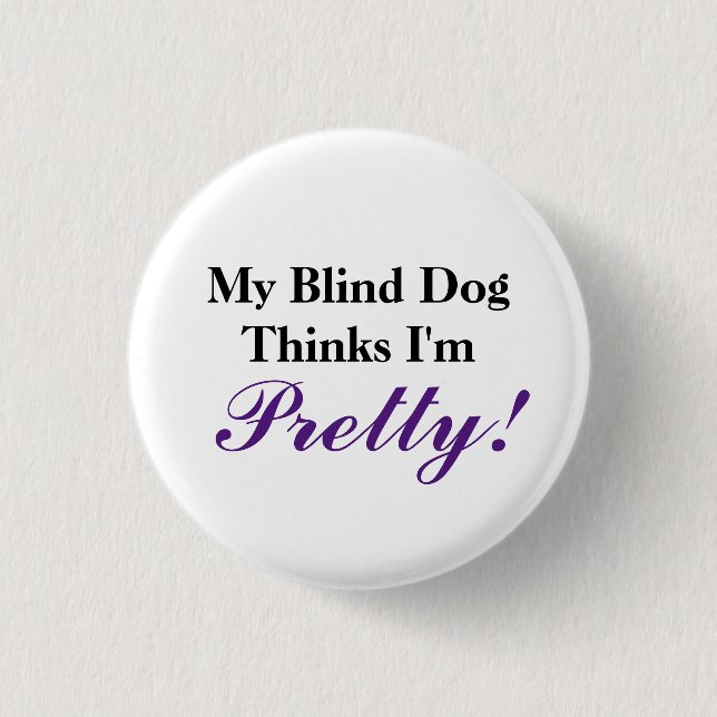 My blind dog thinks I'm pretty Button (Front)