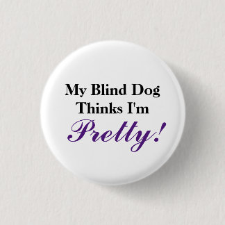 My blind dog thinks I'm pretty Button