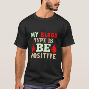 My blood type is be positive T-Shirt