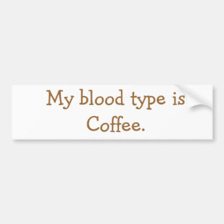 My blood type is Coffee. Bumper Sticker