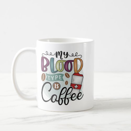 My Blood type is Coffee Coffee Mug