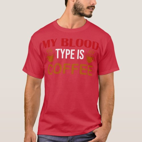 My Blood Type is Coffee Funny Coffee Lover T_Shirt