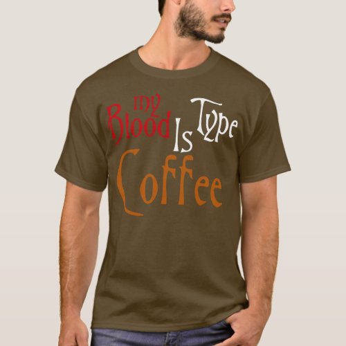 My Blood Type Is Coffee Funny T_Shirt