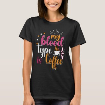 My Blood Type Is Coffee T-shirt by StargazerDesigns at Zazzle