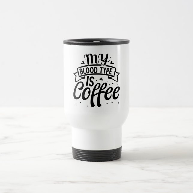 My Blood Type is Coffee  Travel Mug (Center)