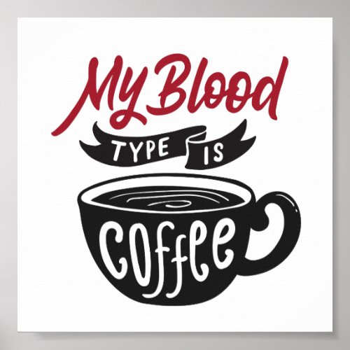 My Blood Type Is Coffee  Typography Funny Quote Poster