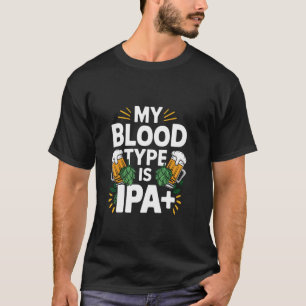 My Blood Type Is IPA Plus Craft Beer T-Shirt