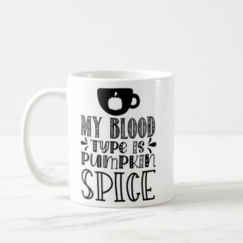 My Blood Type Is Pumpkin Spice  Coffee Mug