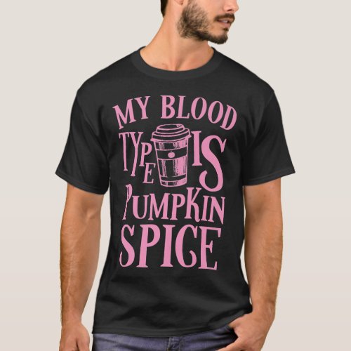 My Blood Type Is Pumpkin Spice PSL Autumn Fall Sea T_Shirt