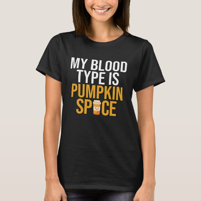 My Blood Type is Pumpkin Spice T-Shirt (Front)