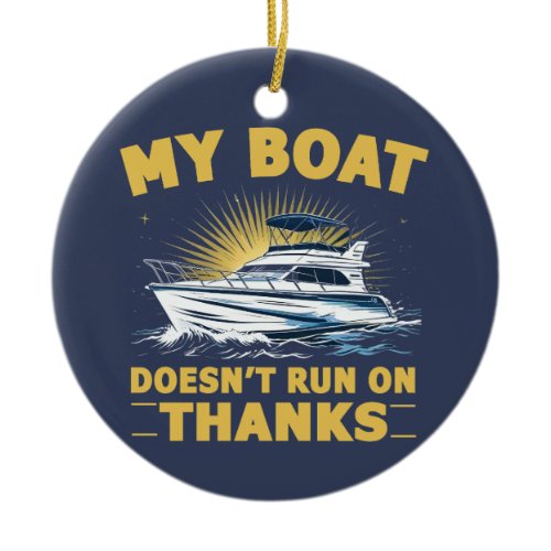 My Boat Doesn't Run On Boating Boat Owners  Ceramic Ornament