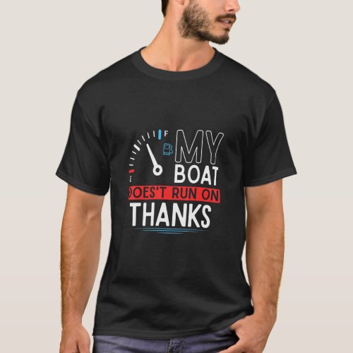 My Boat Doesnt Run On Thanks   Boating 1  T_Shirt