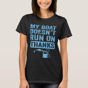 My Boat Doesn't Run On Thanks Boating Gifts For Bo T-Shirt