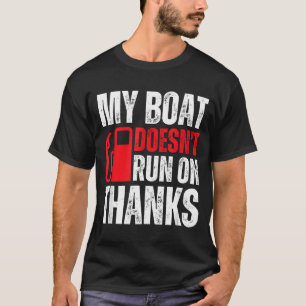 My Boat Doesn'T Run On Thanks For Boat Owners T-Sh T-Shirt