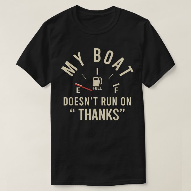 My Boat Doesn't Run On ''Thanks'' Funny Apparel  T-Shirt (Design Front)