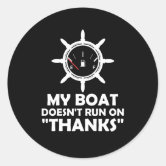 My Boat Doesn't Run On Thanks Boating Gifts For Boat Owners - My Boat  Doesnt Run On Thanks - Sticker