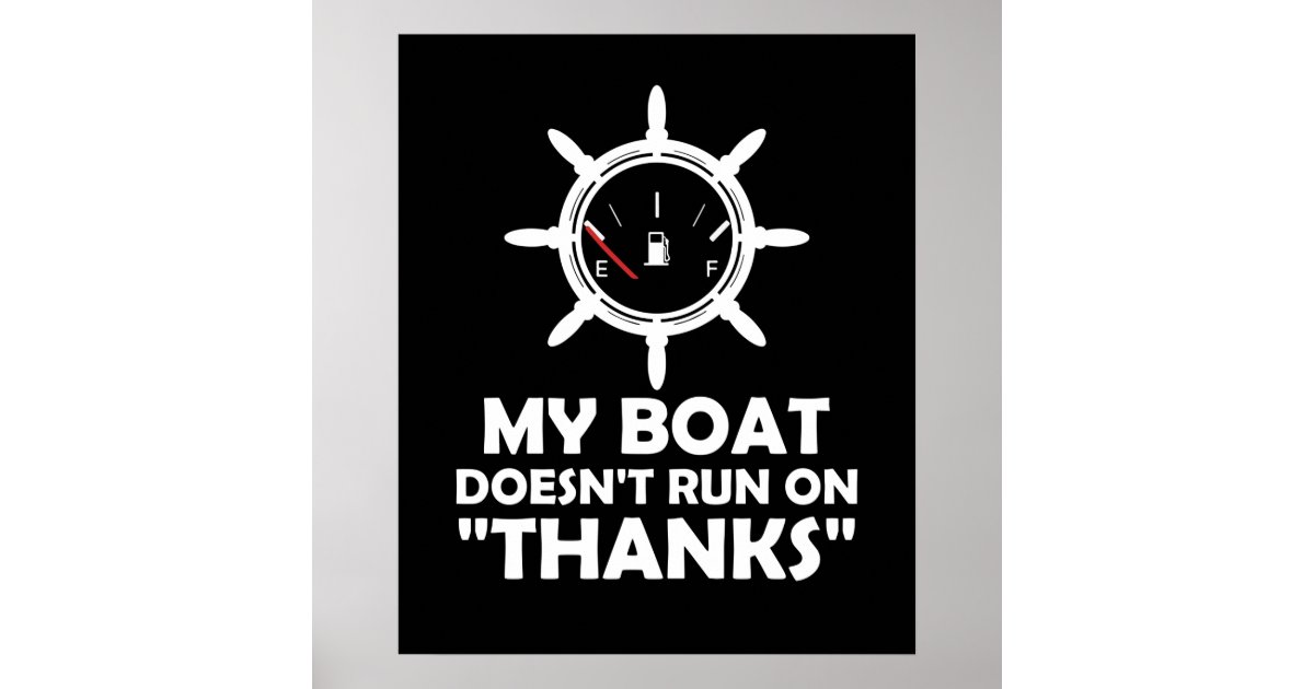 My Boat Doesn't Run On Thanks Funny Boating Poster Zazzle