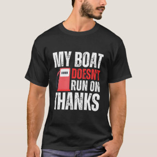 My Boat Doesn'T Run On Thanks Funny Boating Saying T-Shirt