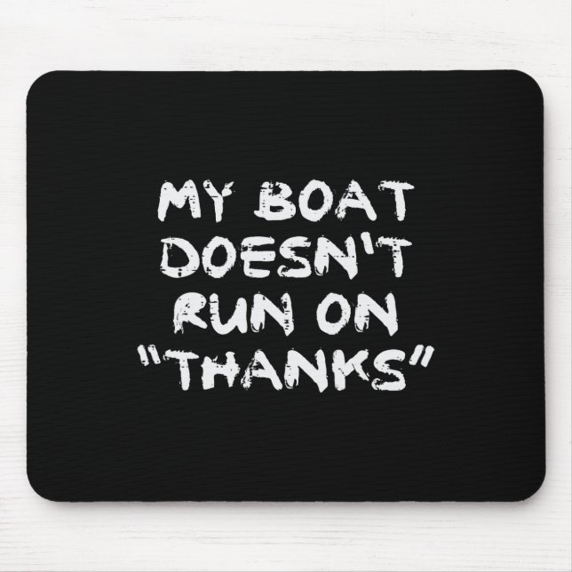 My Boat Doesn't Run On Thanks Funny Sarcastic Boat Mouse Pad (Front)