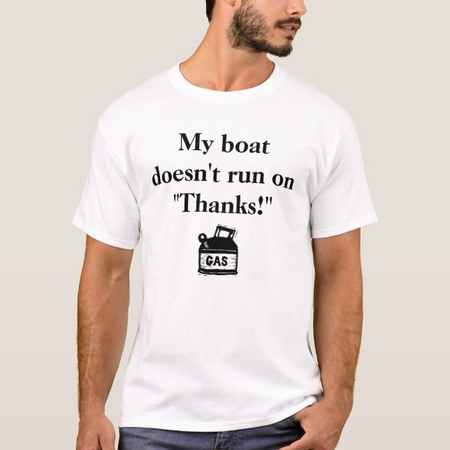 My boat doesn't run on "Thanks!" T-Shirt (Front)