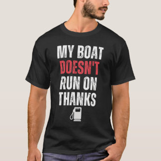 My Boat Doesn'T Run On Thanks  T-Shirt